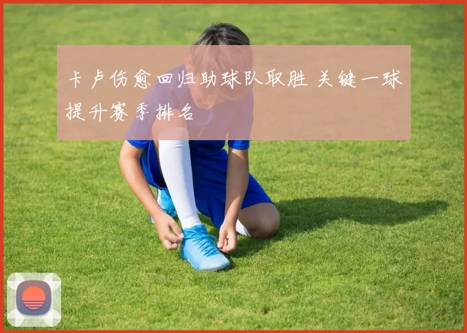 卡卢伤愈回归助球队取胜 关键一球提升赛季排名
