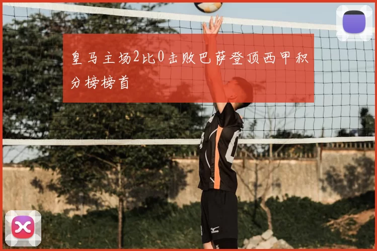 皇马主场2比0击败巴萨登顶西甲积分榜榜首