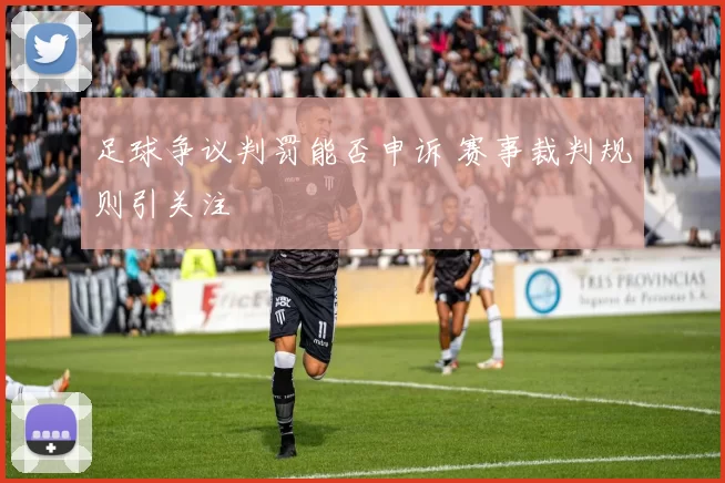 足球争议判罚能否申诉 赛事裁判规则引关注